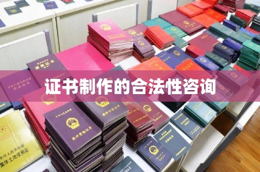 红河县证书制作的合法性咨询
